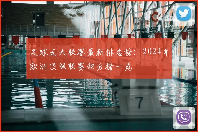 足球五大联赛最新排名榜：2024年欧洲顶级联赛积分榜一览