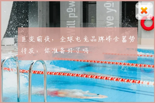 巨变前夜,全球电竞品牌峰会蓄势待发,你准备好了吗