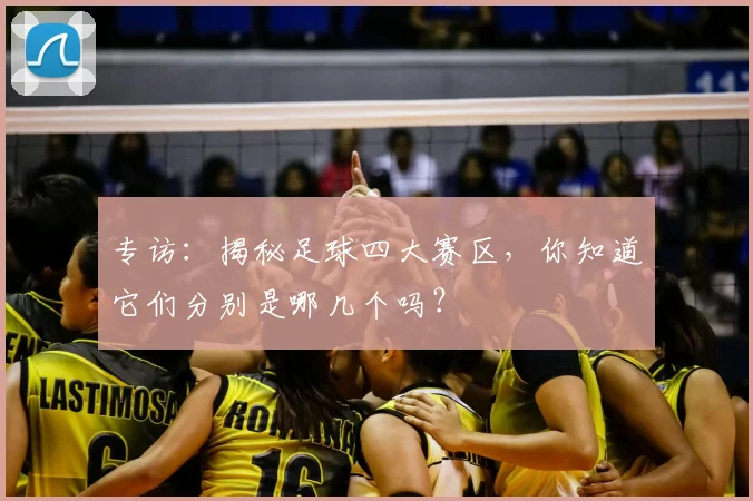 专访：揭秘足球四大赛区，你知道它们分别是哪几个吗？